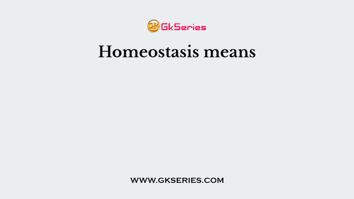 Homeostasis means