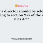 How a director should be selected According to section 255 of the companies Act?