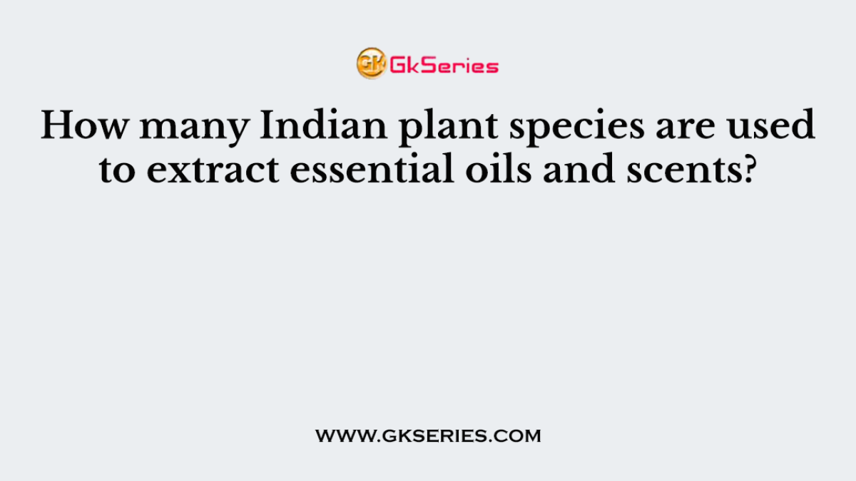 How many Indian plant species are used to extract essential oils and scents?