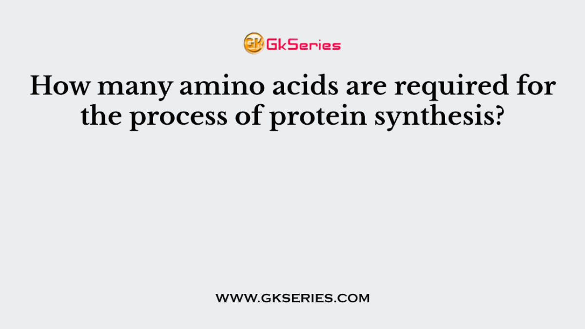 How many amino acids are required for the process of protein synthesis?