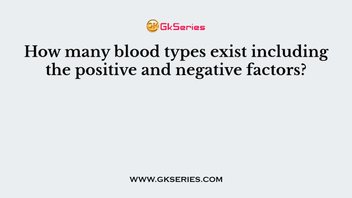How many blood types exist including the positive and negative factors?