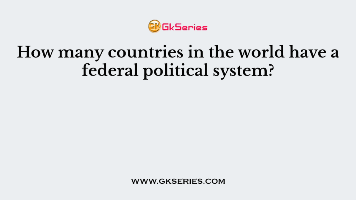How many countries in the world have a federal political system?