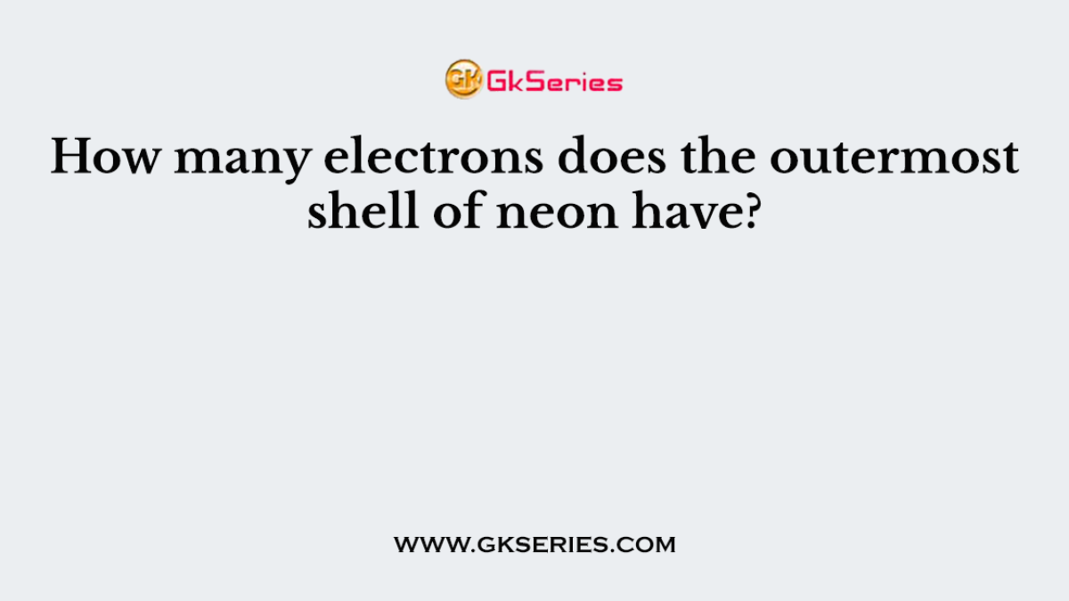 How many electrons does the outermost shell of neon have?