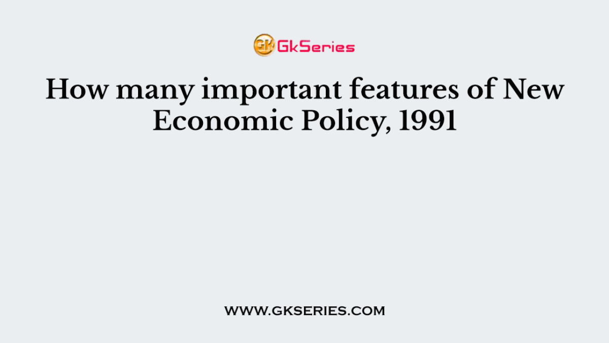How many important features of New Economic Policy, 1991