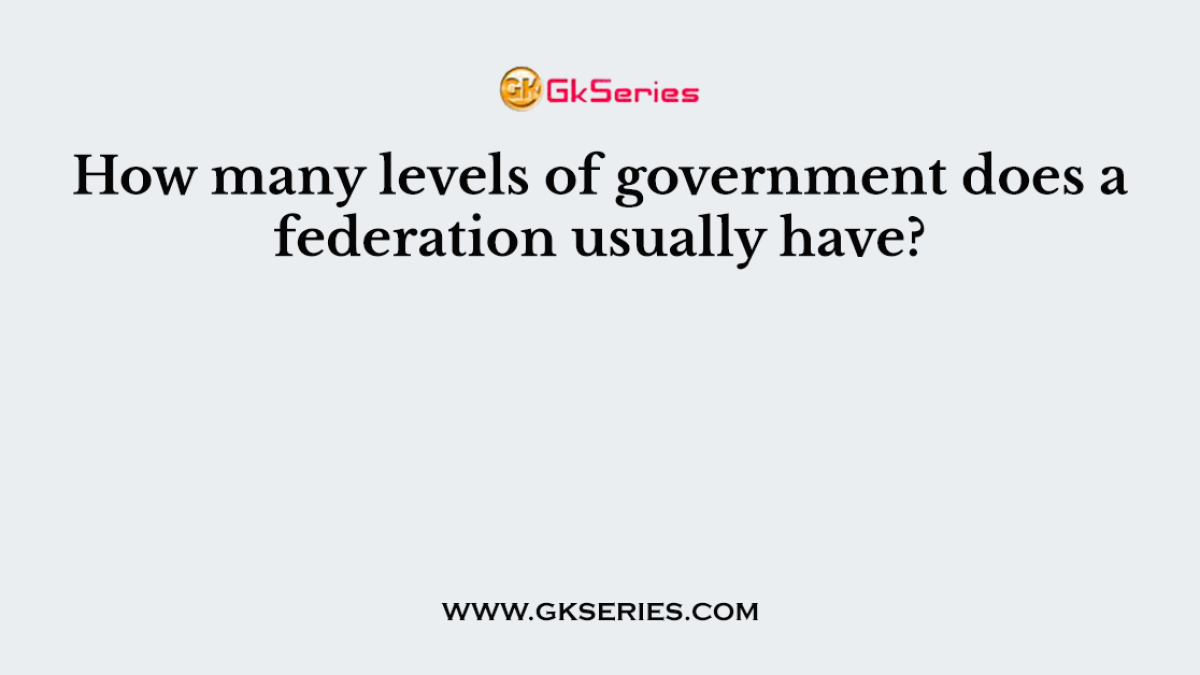 How many levels of government does a federation usually have?