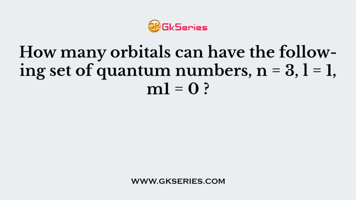 How many orbitals can have the following set of quantum numbers, n = 3, l = 1, m1 = 0 ?