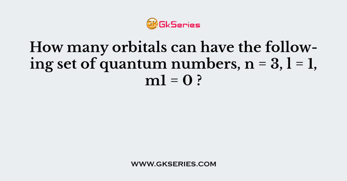 How many orbitals can have the following set of quantum numbers, n = 3, l = 1, m1 = 0 ?