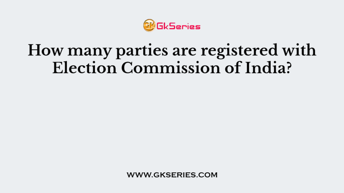 How many parties are registered with Election Commission of India?