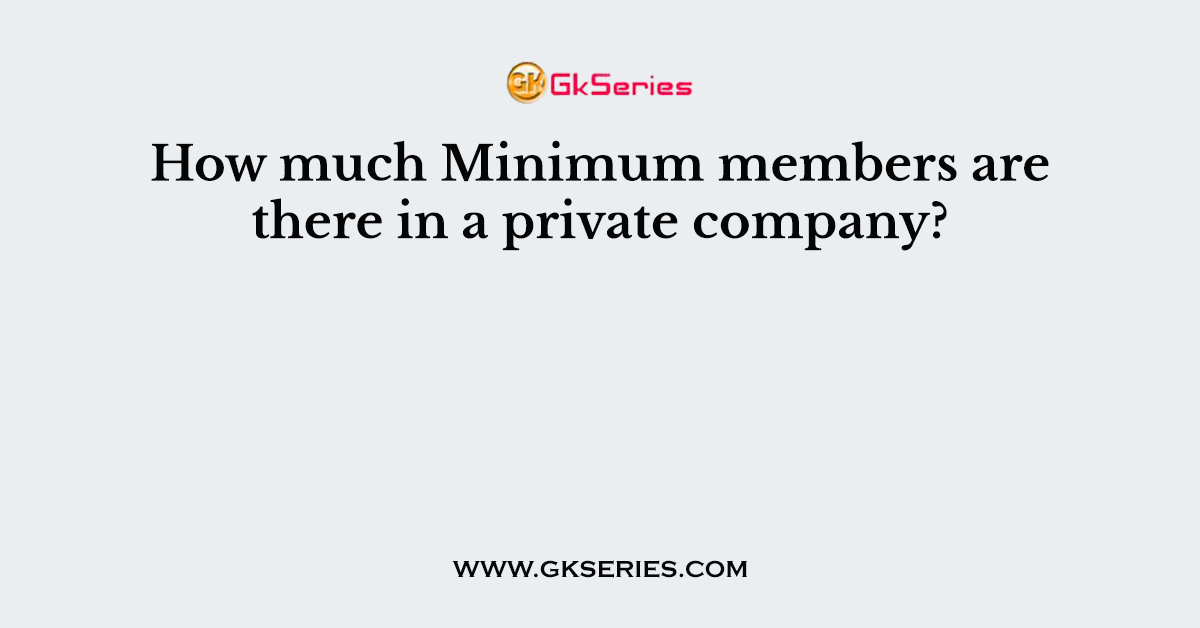 How much Minimum members are there in a private company?