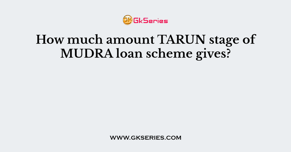 How much amount TARUN stage of MUDRA loan scheme gives?