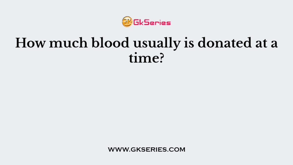 How much blood usually is donated at a time?
