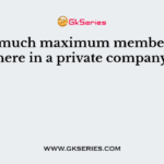 How much maximum members are there in a private company?