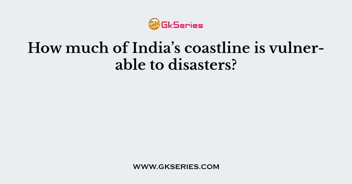 How much of India’s coastline is vulnerable to disasters?