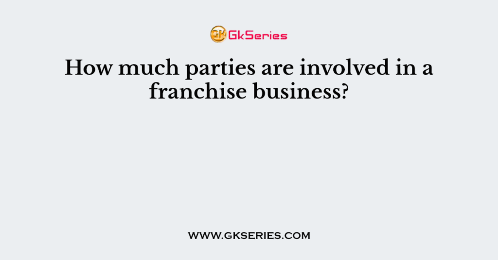 How much parties are involved in a franchise business?