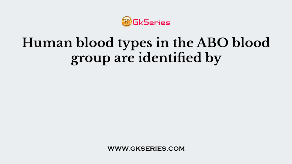 Human blood types in the ABO blood group are identified by