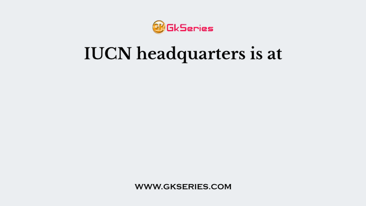 IUCN headquarters is at
