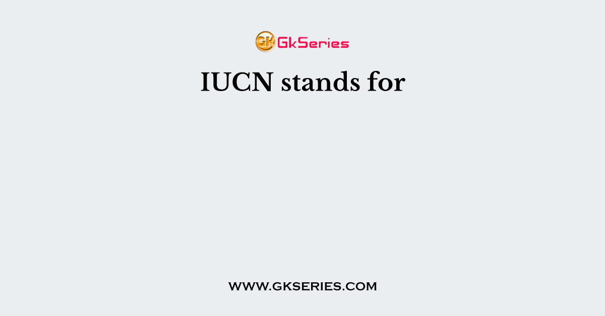 IUCN stands for
