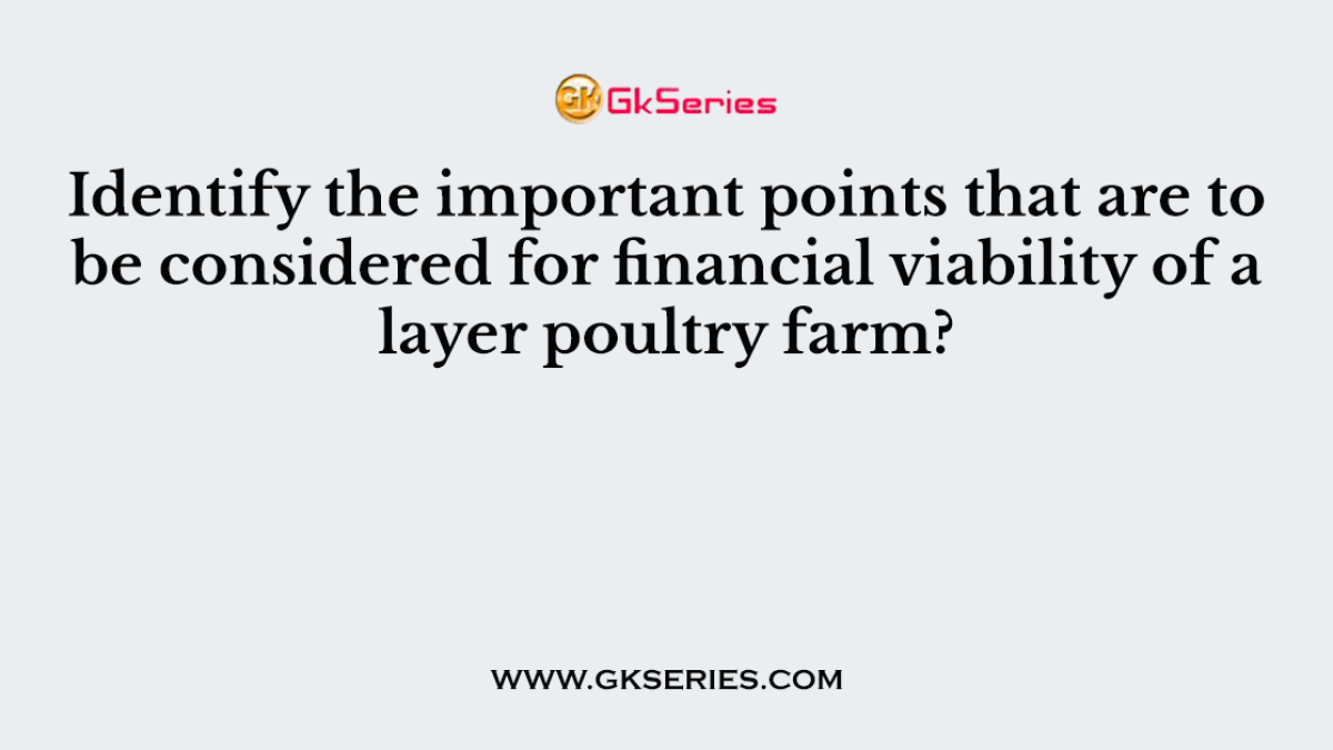 Identify the important points that are to be considered for financial viability of a layer poultry farm?
