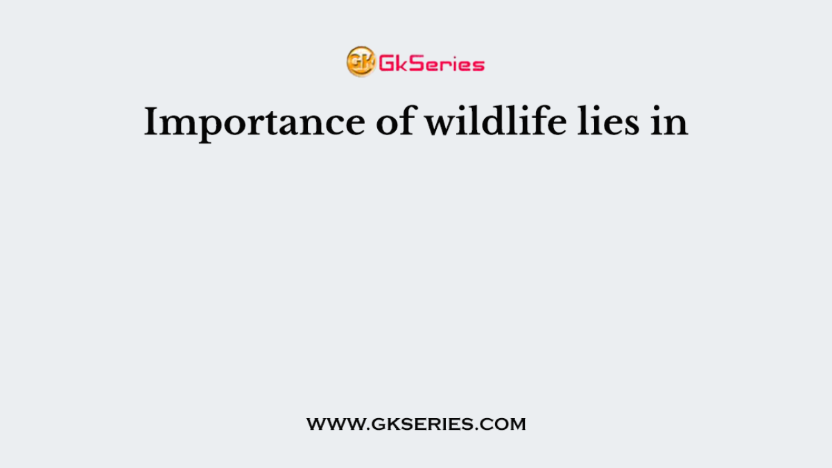 Importance of wildlife lies in
