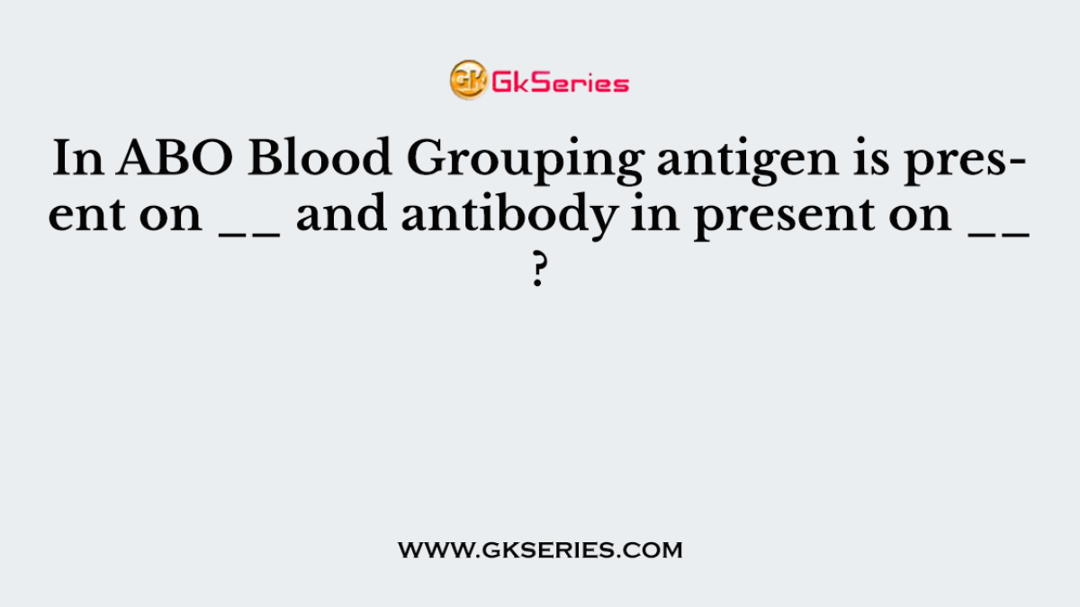 In ABO Blood Grouping antigen is present on __ and antibody in present on __ ?