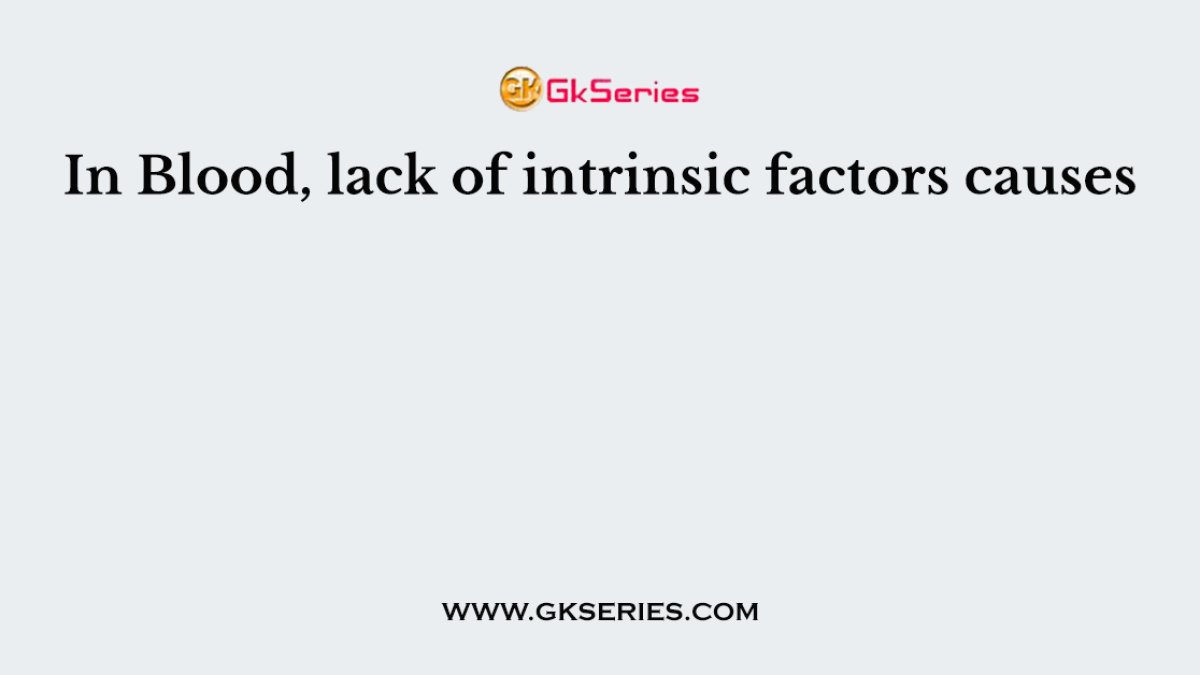 In Blood, lack of intrinsic factors causes