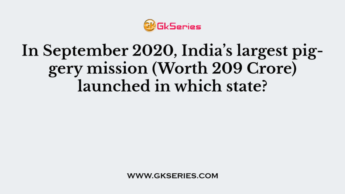 In September 2020, India’s largest piggery mission (Worth 209 Crore) launched in which state?