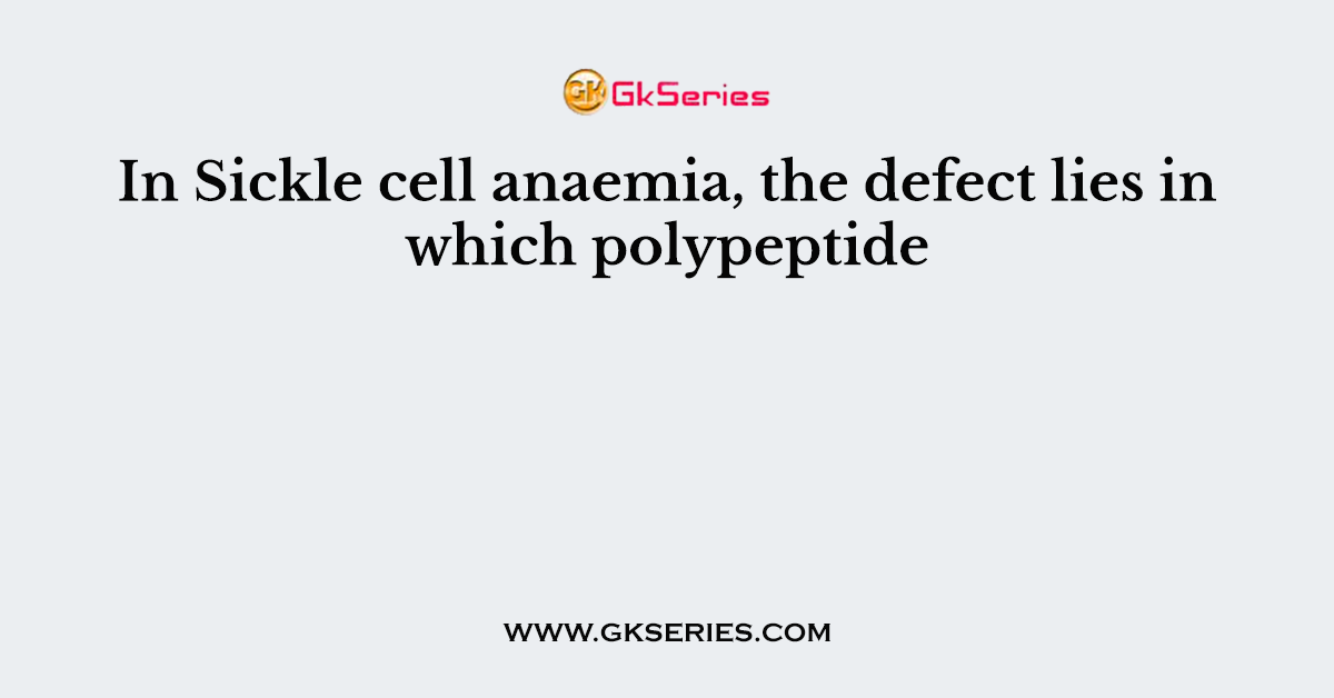 In Sickle cell anaemia, the defect lies in which polypeptide