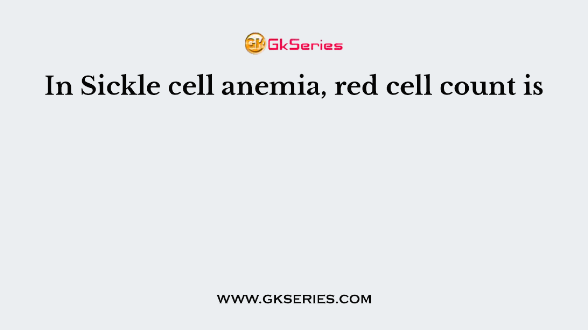 In Sickle cell anemia, red cell count is