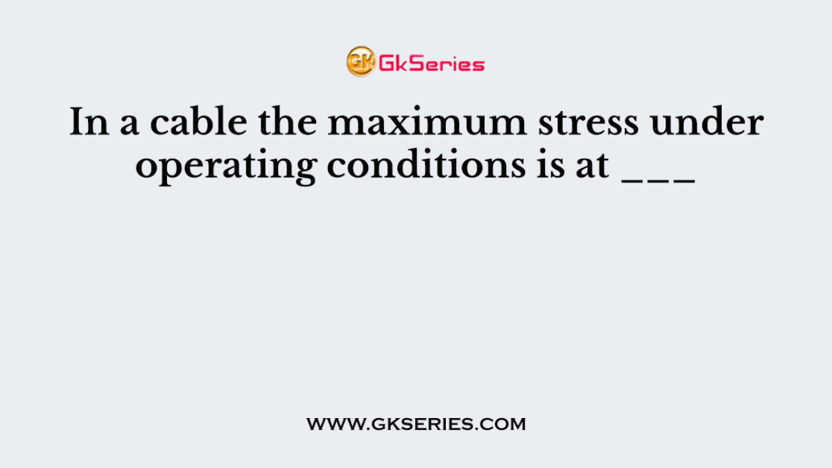 In a cable the maximum stress under operating conditions is at ___