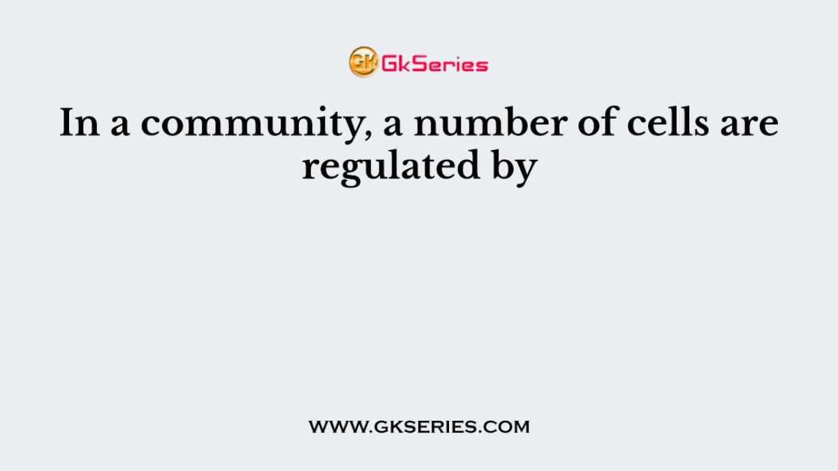 In a community, a number of cells are regulated by