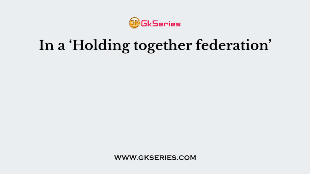 In a ‘Holding together federation’