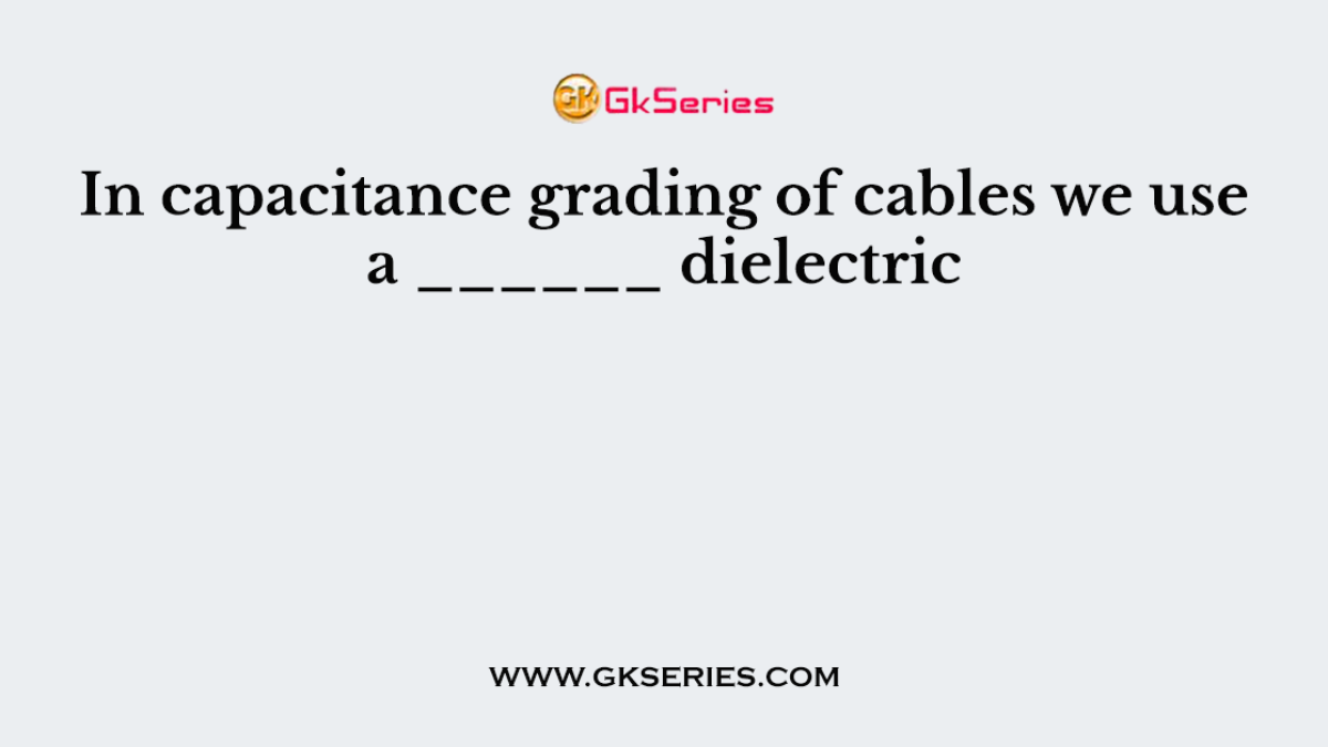 In capacitance grading of cables we use a ______ dielectric