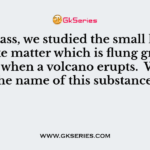 In class, we studied the small hard rock-like matter which is flung great distances when a volcano erupts.  What is the name of this substance?