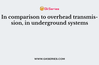In comparison to overhead transmission, in underground systems
