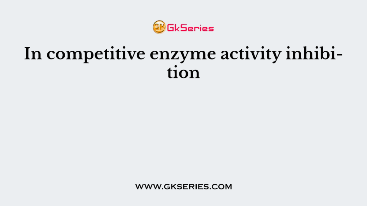In competitive enzyme activity inhibition