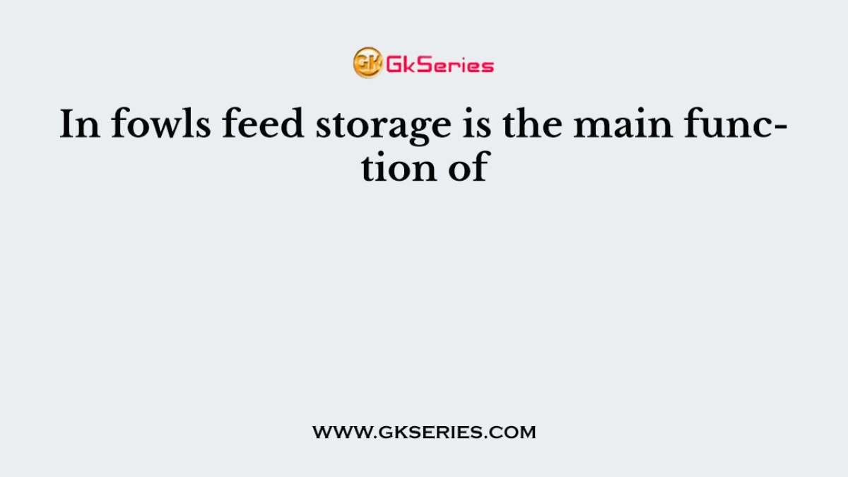 In fowls feed storage is the main function of