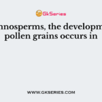 In gymnosperms, the development of pollen grains occurs in