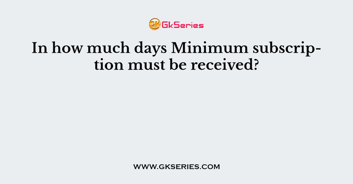 In how much days Minimum subscription must be received?