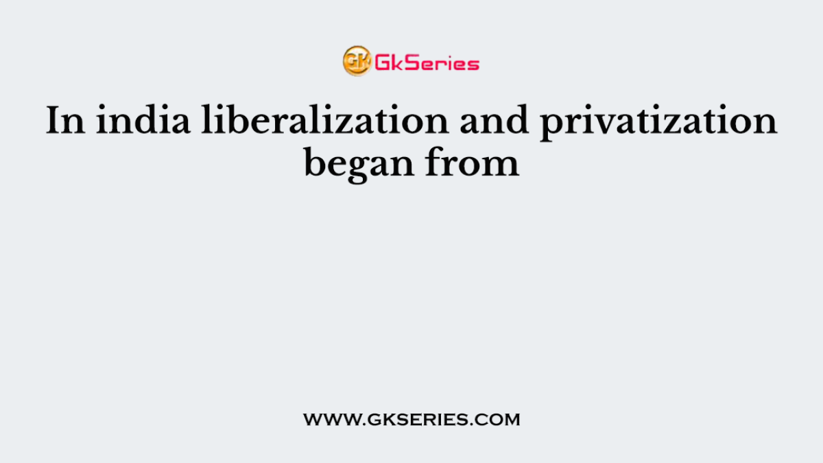 In india liberalization and privatization began from