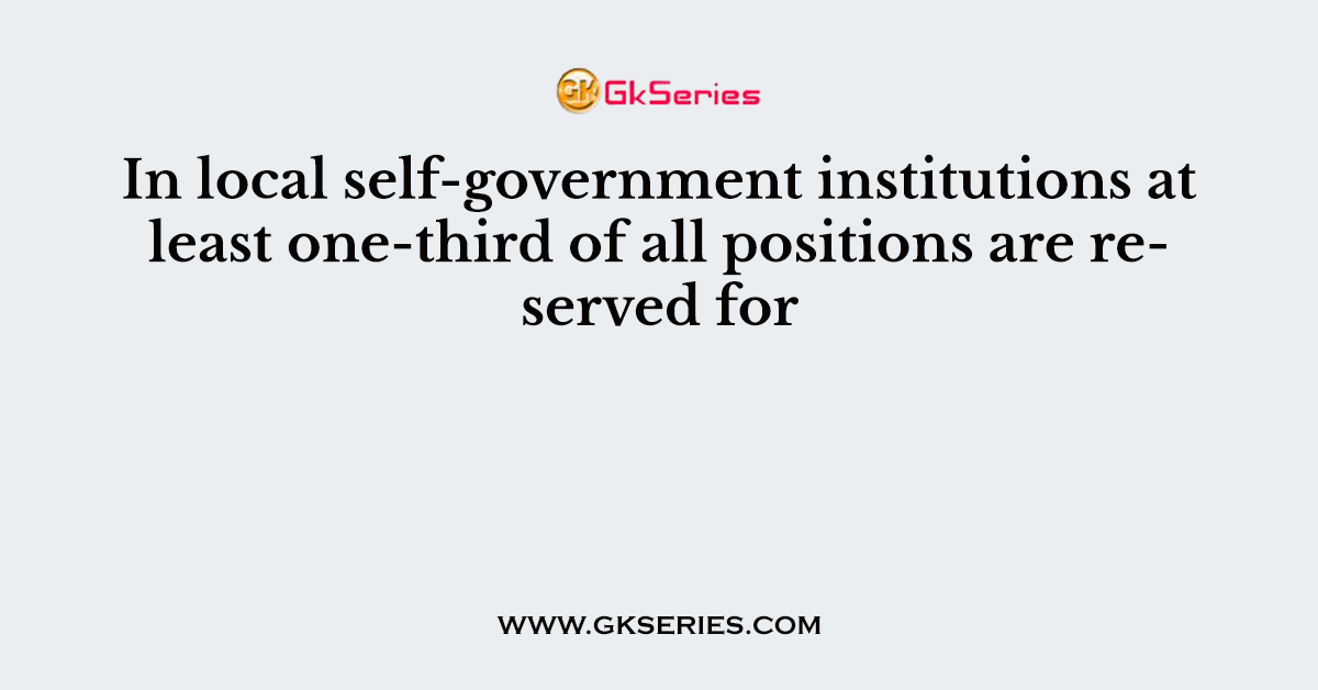 In local self-government institutions at least one-third of all positions are reserved for