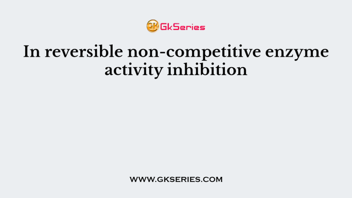 In reversible non-competitive enzyme activity inhibition