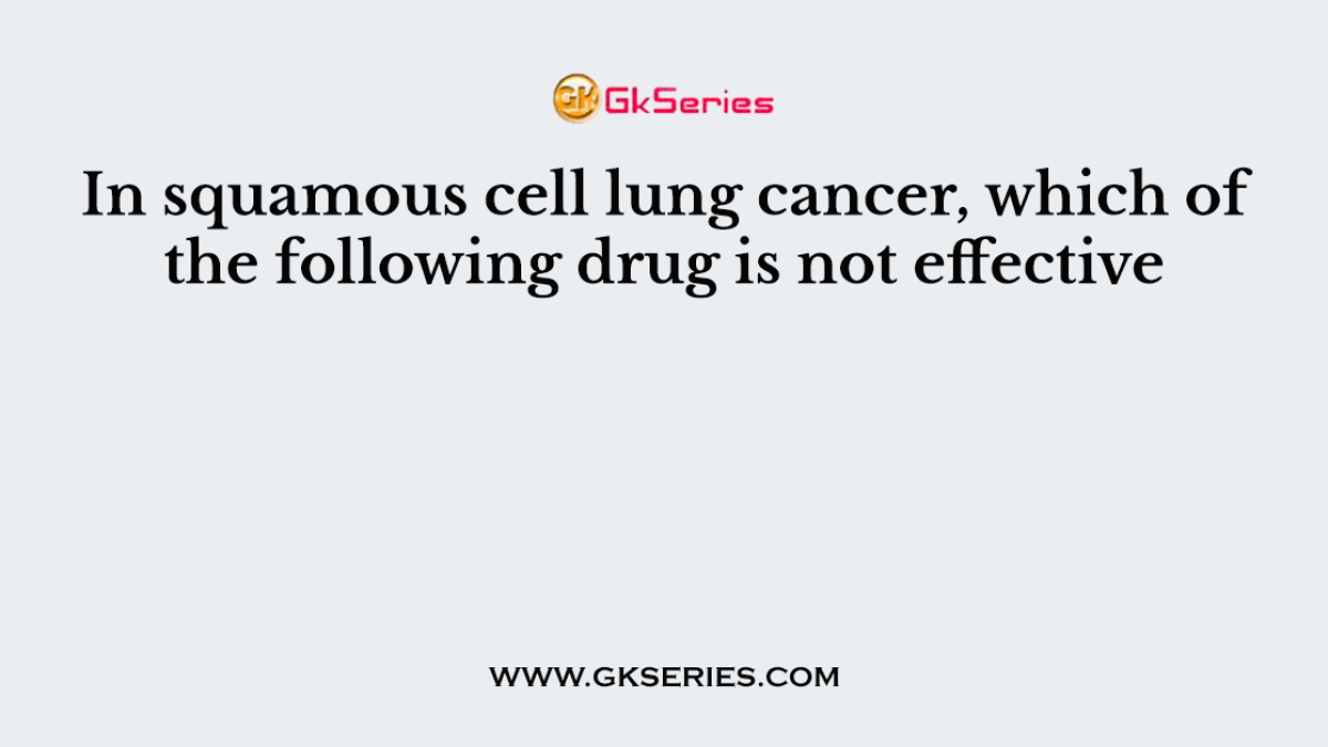 In squamous cell lung cancer, which of the following drug is not effective