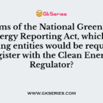 In terms of the National Greenhouse and Energy Reporting Act, which of the following entities would be required to register with the Clean Energy Regulator?
