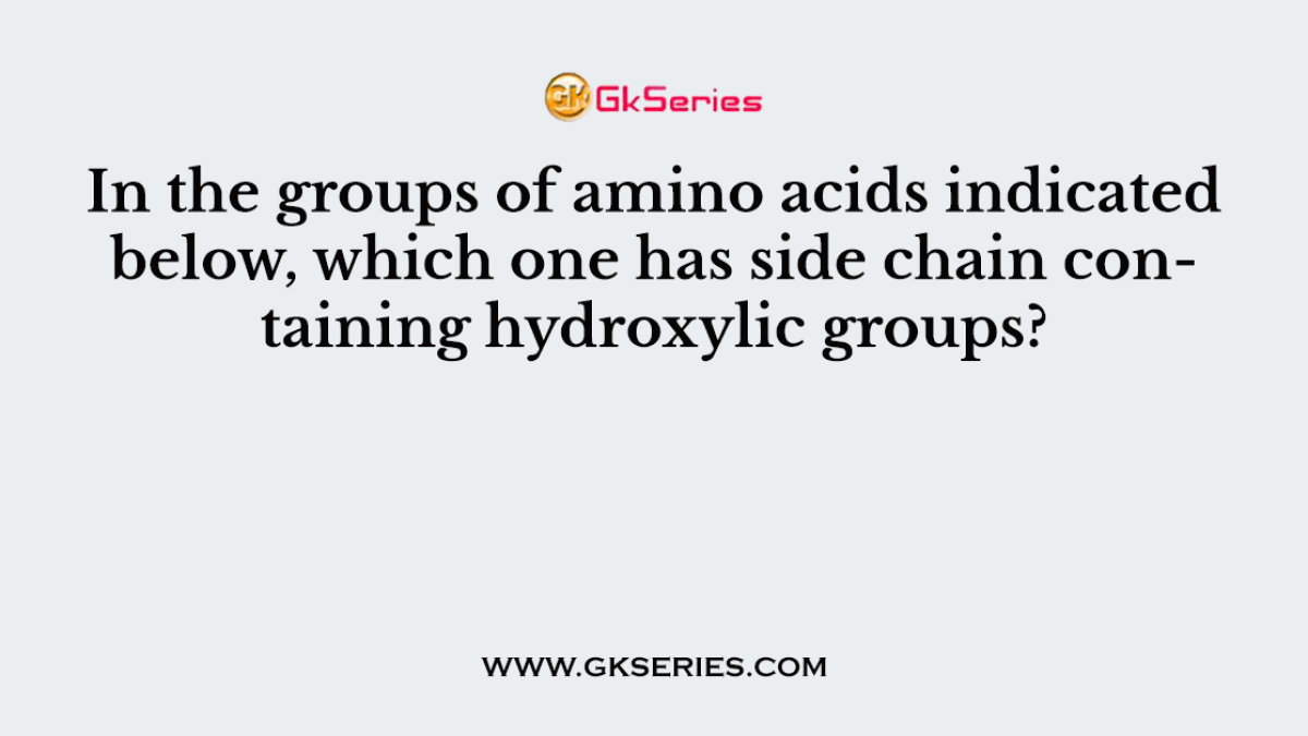In the groups of amino acids indicated below, which one has side chain containing hydroxylic groups?