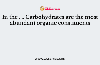 In the …, Carbohydrates are the most abundant organic constituents