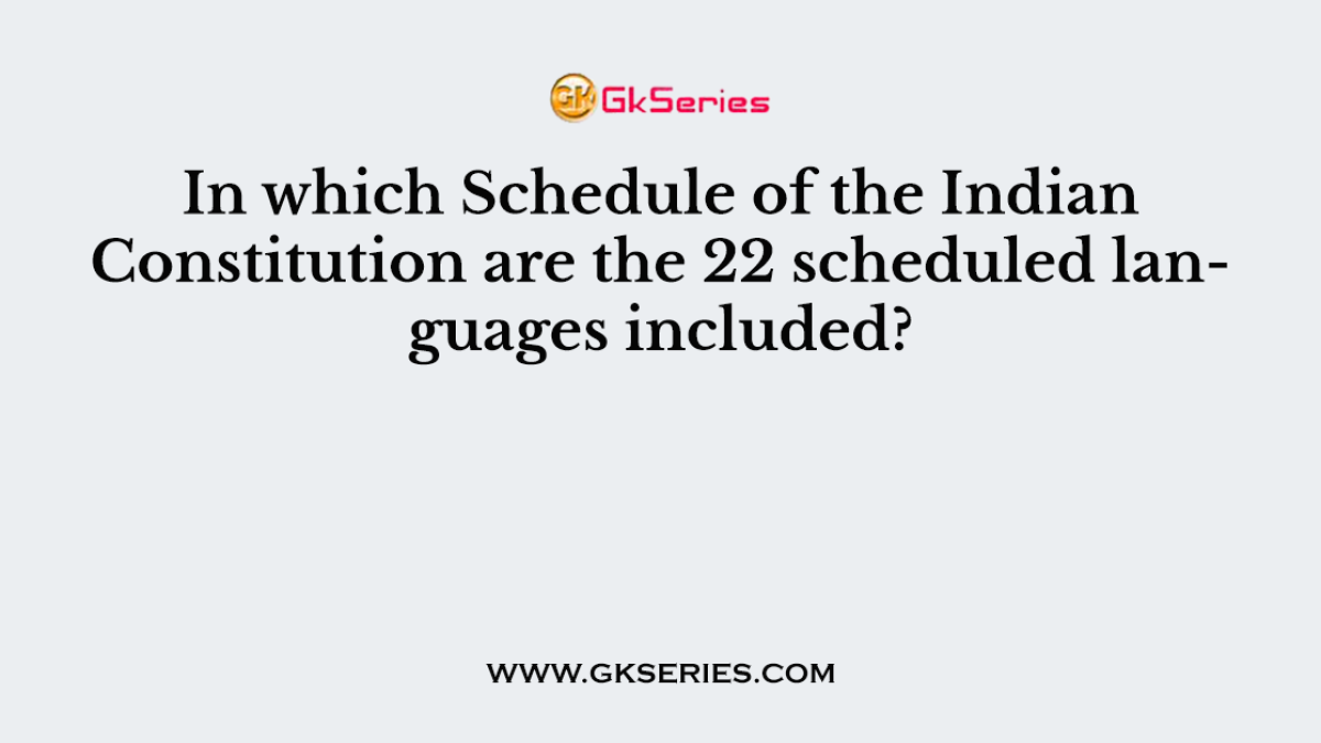 In which Schedule of the Indian Constitution are the 22 scheduled languages included?