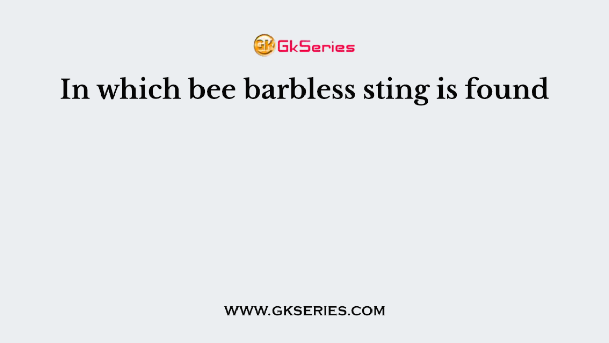 In which bee barbless sting is found