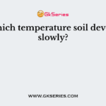 In which temperature soil develops slowly?