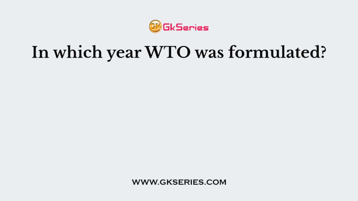In which year WTO was formulated?