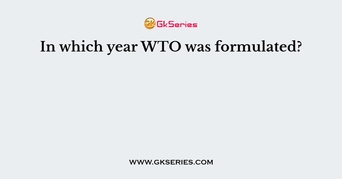 In which year WTO was formulated?